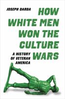 How White men won the culture wars : a history of veteran America /