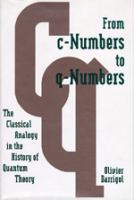 From c-numbers to q-numbers : the classical analogy in the history of quantum theory /