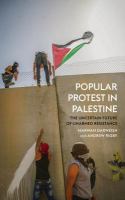 Popular protest in Palestine the uncertain future of unarmed resistance /