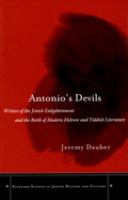 Antonio's devils : writers of the Jewish enlightenment and the birth of modern Hebrew and Yiddish literature /