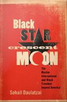 Black Star, Crescent Moon : The Muslim International and Black Freedom Beyond America.