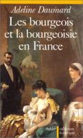 Les Bourgeois et la bourgeoisie en France depuis 1815 /