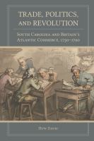 Trade, politics, and revolution : South Carolina and Britain's Atlantic commerce, 1730-1790 /