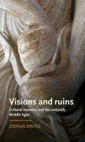 Visions and Ruins : Cultural Memory and the Untimely Middle Ages.