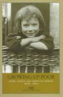 Growing up poor : home, school, and street in London, 1870-1914 /