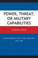 Power, threat, or military capabilities US balancing in the later Cold War, 1970-1982 /