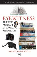 Eyewitness : The rise and fall of Dorling Kindersley : The Inside Story Of A Publishing Phenomenon.