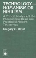 Technology--humanism or nihilism : a critical analysis of the philosophical basis and practice of modern technology /