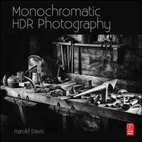 Monochromatic HDR photography shooting and processing black & white high dynamic range photos /