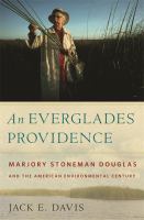 An Everglades providence Marjory Stoneman Douglas and the American environmental century /