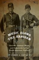 Music Along the Rapidan : Civil War Soldiers, Music, and Community during Winter Quarters, Virginia.