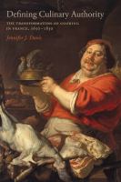 Defining Culinary Authority : The Transformation of Cooking in France, 1650-1830 /