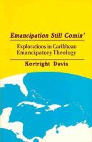 Emancipation still comin' : explorations in Caribbean emancipatory theology /