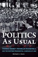 Politics as usual Thomas Dewey, Franklin Roosevelt, and the wartime presidential campaign of 1944 /