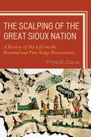The scalping of the great Sioux nation a review of my life on the Rosebud and Pine Ridge reservations /