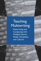 Teaching multiwriting researching and composing with multiple genres, media, disciplines, and cultures /