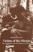 Victims of the miracle : development and the Indians of Brazil /