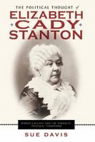 The political thought of Elizabeth Cady Stanton women's rights and the American political traditions /