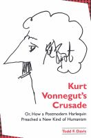 Kurt Vonnegut's crusade, or, How a postmodern harlequin preached a new kind of humanism