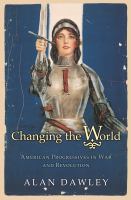 Changing the World American Progressives in War and Revolution /