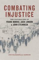 Combating injustice : the naturalism of Frank Norris, Jack London, & John Steinbeck /