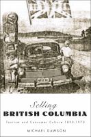 Selling British Columbia tourism and consumer culture, 1890-1970 /