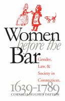 Women Before the Bar : Gender, Law, and Society in Connecticut, 1639-1789.