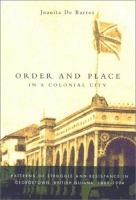 Order and place in a colonial city patterns of struggle and resistance in Georgetown, British Guiana, 1889-1924 /