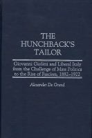 Hunchback's Tailor : Giovanni Giolitti and Liberal Italy From the Challenge of Mass Politics to the Rise of Fascism, 1882-1922.