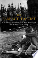The perfect fascist a story of love, power, and morality in Mussolini's Italy
