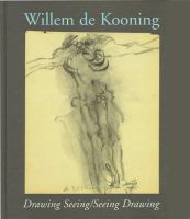 Willem de Kooning : drawing seeing/seeing drawing /