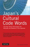 Japan's cultural code words : 233 key terms that explain the attitudes and behavior of the Japanese /