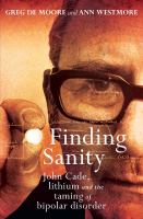 Finding sanity John Cade, lithium and the taming of bipolar disorder /