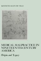 Medical malpractice in nineteenth-century America : origins and legacy /