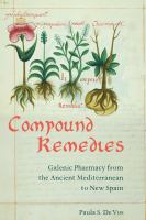 Compound remedies : Galenic pharmacy from the ancient Mediterranean to New Spain /