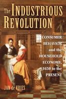 The industrious revolution : consumer behavior and the household economy, 1650 to the present /