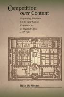 Competition over Content Negotiating Standards for the Civil Service Examinations in Imperial China (1127-1279) /