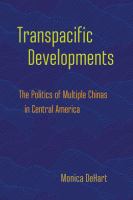 Transpacific developments : the politics of multiple Chinas in Central America /