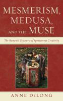 Mesmerism, Medusa, and the muse the romantic discourse of spontaneous creativity /