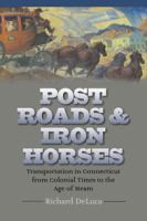 Post roads & iron horses : transportation in Connecticut from colonial times to the age of steam /