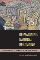 Reimagining national belonging : post-civil war El Salvador in a global context /