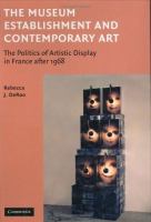 The museum establishment and contemporary art : the politics of artistic display in France after 1968 /
