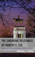 The enduring relevance of Robert E. Lee the ideological warfare underpinning the American Civil War /
