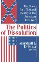 The politics of dissolution : the quest for a national identity & the American Civil War /