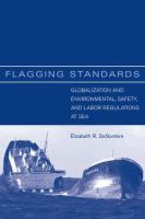 Flagging standards : globalization and environmental, safety, and labor regulations at sea /