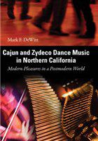 Cajun and zydeco dance music in Northern California modern pleasures in a postmodern world /