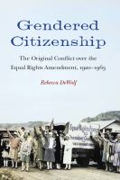 Gendered citizenship the original conflict over the Equal Rights amendment, 1920-1963 /