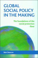 Global social policy in the making : the foundations of the social protection floor /