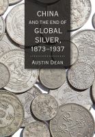 China and the end of global silver, 1873-1937 /