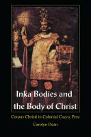 Inka bodies and the body of Christ Corpus Christi in colonial Cuzco, Peru /